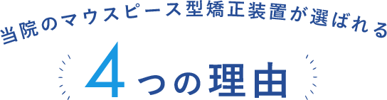 当院のマウスピース型矯正装置が選ばれる4つの理由